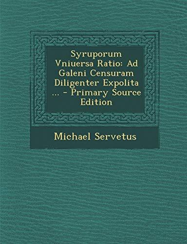 Syruporum Vniuersa Ratio: Ad Galeni Censuram Diligenter Expolita