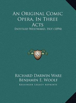 An Original Comic Opera in Three Acts: Entitled Westward, Ho!