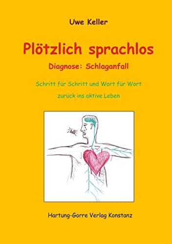 Plötzlich sprachlos: Diagnose: Schlaganfall. Schritt für Schritt und Wort für Wort zurück ins aktive Leben