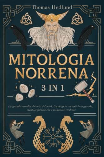 Mitologia Norrena: 3 Libri in 1 (La Grande Raccolta dei Miti del Nord. Un Viaggio tra Antiche Leggende, Creature Fantastiche e Misteriose Credenze)