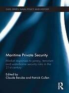 Maritime Private Security: Market Responses to Piracy, Terrorism, and Waterborne Security Risks in the 21st Century