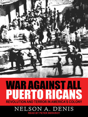 War Against All Puerto Ricans: Revolution and Terror in America's Colony