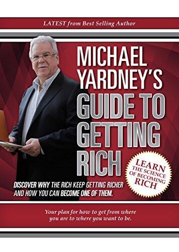 Michael Yardney's Guide To Getting Rich: Discover why the Rich keep getting richer, and how you can become one of them
