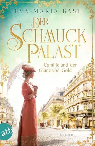 Der Schmuckpalast - Camille und der Glanz von Gold: Roman (Die Juwelier-Saga 2)