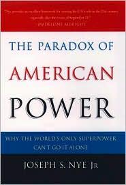 The Paradox of American Power: Why the World's Only Superpower Can't Go It Alone