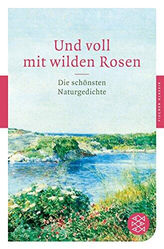Und Voll Mit Wilden Rosen: Die Schönsten Naturgedichte