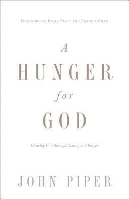 A Hunger for God: Desiring God through Fasting and Prayer