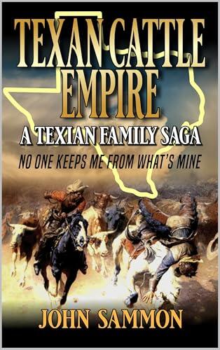 Texan Cattle Empire: No One Keeps Me From What's Mine: A Texian Family Saga