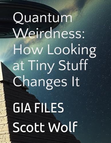 Quantum Weirdness: How Looking at Tiny Stuff Changes It: GIA FILES