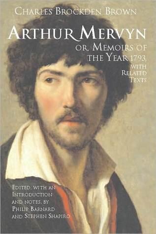 Arthur Mervyn; Or, Memoirs of the Year 1793 with Related Texts