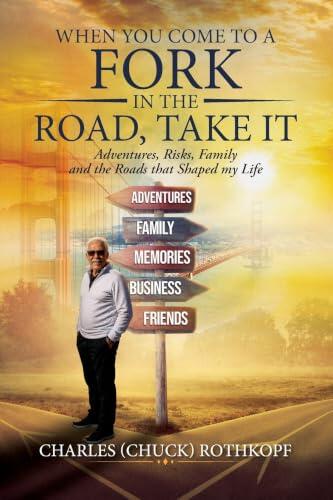 When you Come to a Fork in the Road, Take It: Adventures, Risks, Family and the Roads that Shaped my Life