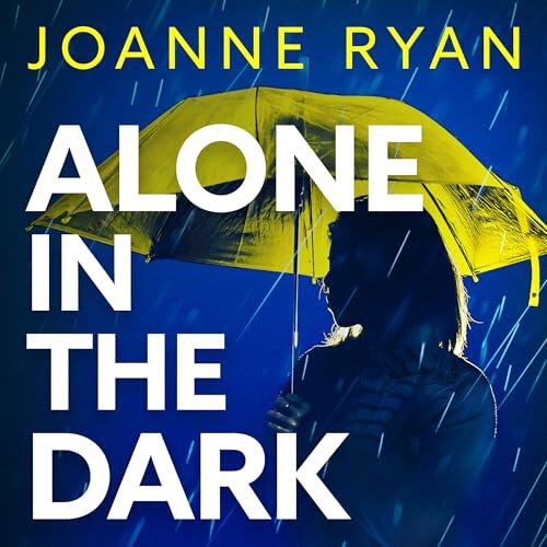 Alone in the Dark: A completely addictive, gripping psychological thriller from Joanne Ryan
