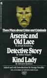 Three Plays about Crime and Criminals: Arsenic and Old Lace, Kind Lady and Detective Story