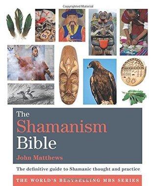 The Shamanism Bible: The Definitive Guide to Shamanic Thought and Practice