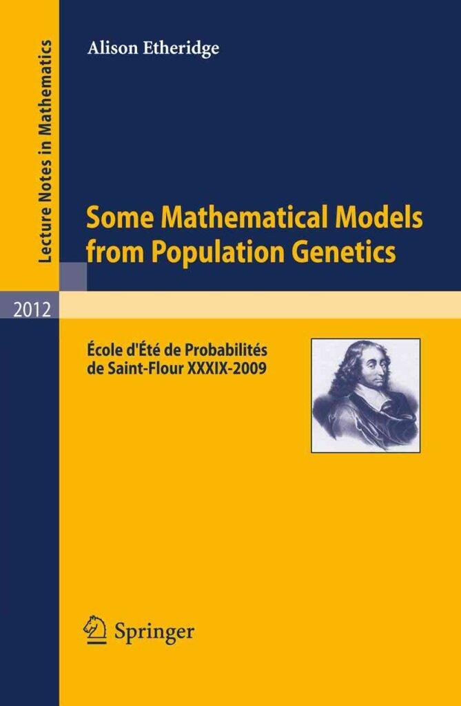 [(Some Mathematical Models from Population Genetics: Ecole d'Ete De Probabilites De Saint-Flour XXXIX-2009)] [Author: Alison Etheridge] published on