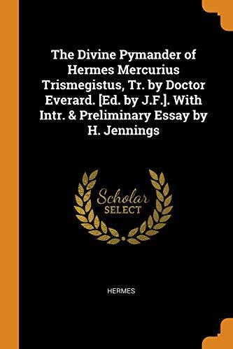 The Divine Pymander of Hermes Mercurius Trismegistus: Translated by Doctor Everard