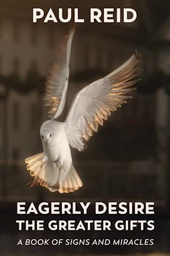 Eagerly Desire the Greater Gifts: A Book of Signs and Miracles