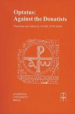 Optatus: Against the Donatists (Translated Texts for Historians, 27)