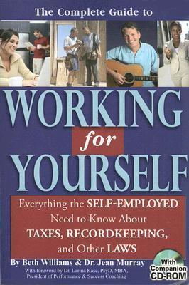 The Complete Guide to Working for Yourself: Everything the Self-Employed Need to Know About Taxes, Recordkeeping & Other Laws