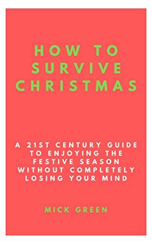 How to survive Christmas: A 21st century guide to enjoying the festive season without losing your mind