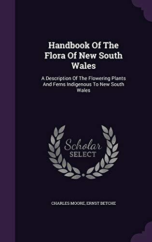 Handbook Of The Flora Of New South Wales: A Description Of The Flowering Plants And Ferns Indigenous To New South Wales