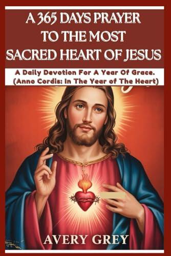 A 365 DAYS PRAYER TO THE MOST SACRED HEART OF JESUS: A daily devotion for a year of grace .