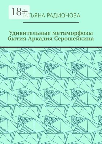 Удивительные метаморфозы бытия Аркадия Серошейкина