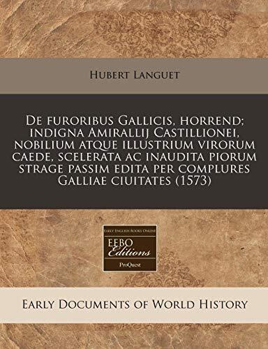 De furoribus Gallicis, horrend; indigna Amirallij Castillionei, nobilium atque illustrium virorum caede, scelerata ac inaudita piorum strage passim ... Galliae ciuitates (1573)