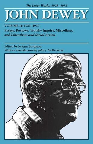 The Later Works of John Dewey, Volume 11, 1925 - 1953: Essays, Reviews, Trotsky Inquiry, Miscellany, and Liberalism and Social Action (Volume 11)