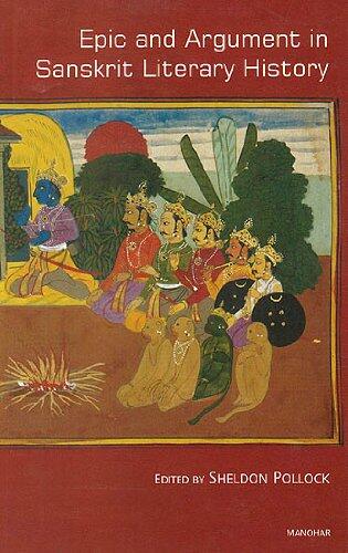 Epic and Argument in Sanskrit Literary History: Essays in Honour of Robert P. Goldman