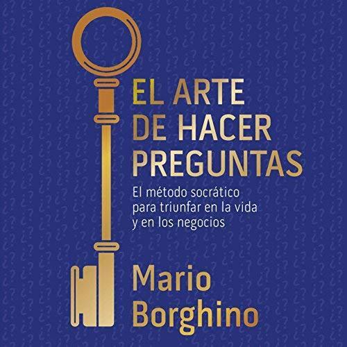 El arte de hacer preguntas: El método socrático para triunfar en la vida y en los negocios
