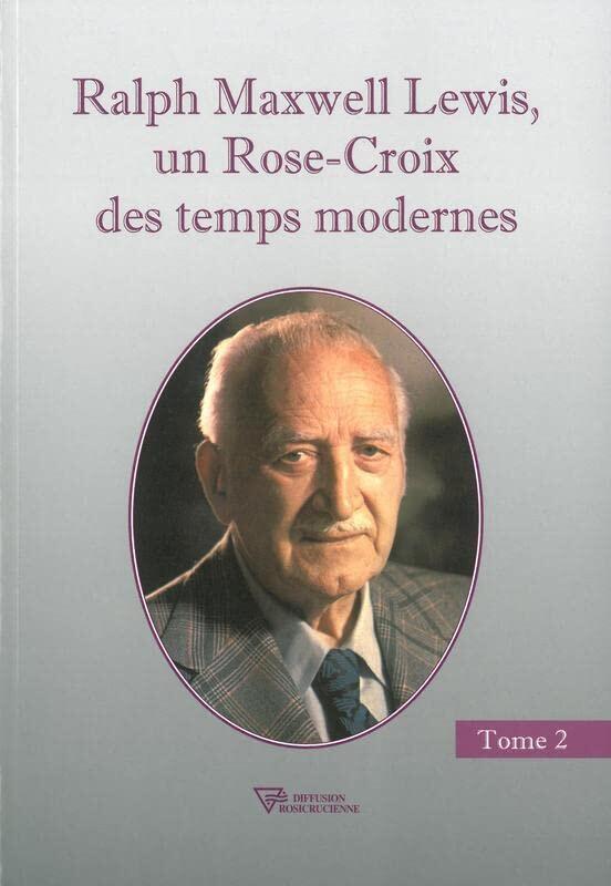 Ralph Maxwell Lewis, Un Rose-Croix Des Temps Modernes (T2)