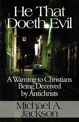 He That Doeth Evil: A Warning to Christians Being Deceived by Antichrists