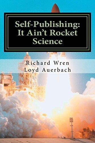 Self-Publishing: It Ain't Rocket Science: A Practical Guide to Writing, Publishing, and Promoting a Book