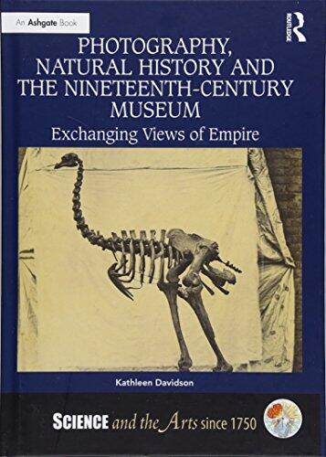 Photography, Natural History and the Nineteenth-Century Museum: Exchanging Views of Empire