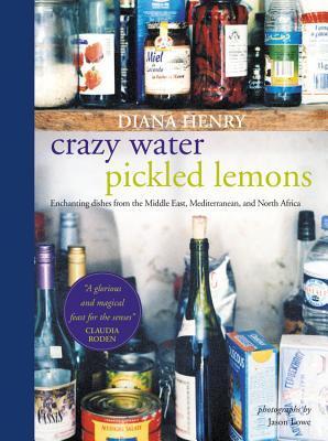 Crazy Water, Pickled Lemons: Enchanting dishes from the Middle East, Mediterranean and North Africa