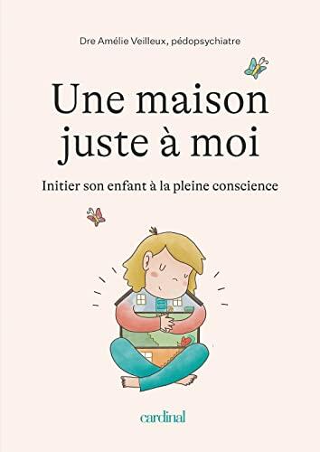 UNE MAISON JUSTE A MOI. INITIER SON ENFANT A LA PLEINE CONSCIENCE