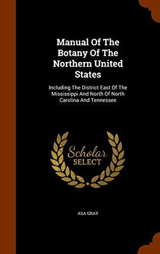Manual Of The Botany Of The Northern United States: Including The District East Of The Mississippi And North Of North Carolina And Tennessee