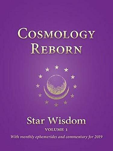 Cosmology Reborn (Star Wisdom, vol 1: With Monthly Ephemerides and Commentary for 2019)