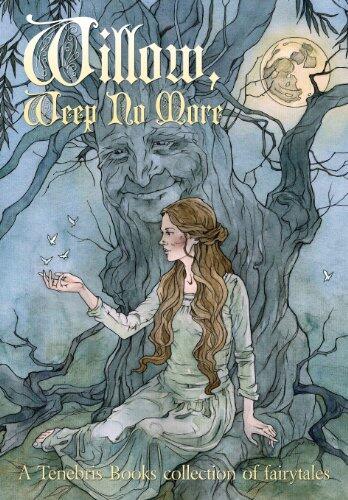 Willow, Weep No More: A Tenebris Books collection of Fairy Tales