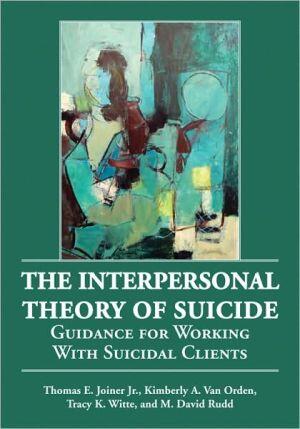 The Interpersonal Theory of Suicide: Guidance for Working with Suicidal Clients