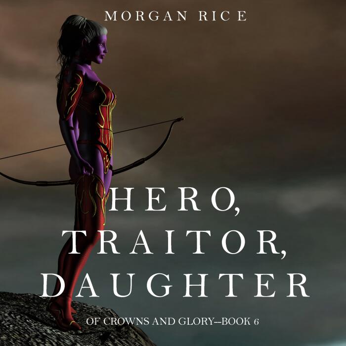Hero, Traitor, Daughter: Of Crowns and Glory, Book 6