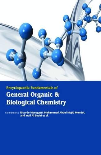 Encyclopaediac Fundamentals of General Organic and Biological Chemistry (3 Volumes) [Feb 01, 2016] Ricardo Menegatti,Muhammad Abdul Mojid Mondol, Wail ... Compiled by Auris Reference Editorial Board