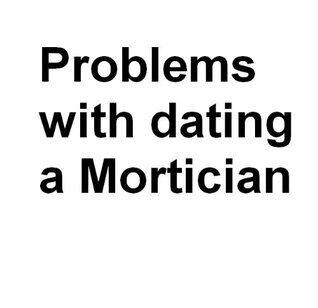 Problems with Dating a Mortician