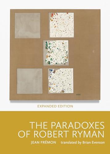 The Paradoxes Of Robert Ryman: Expanded Edition