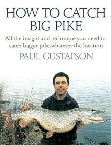 How To Catch Big Pike: All the Insight and Technique You Need to Catch Bigger Pike, Whatever the Location