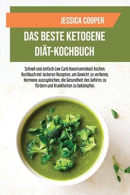 Das Beste Ketogene Diät-Kochbuch: Schnell und einfach Low Carb Hausmannskost kochen. Kochbuch mit leckeren Rezepten, um Gewicht zu verlieren, Hormone ... Ketogenic Diet Cookbook