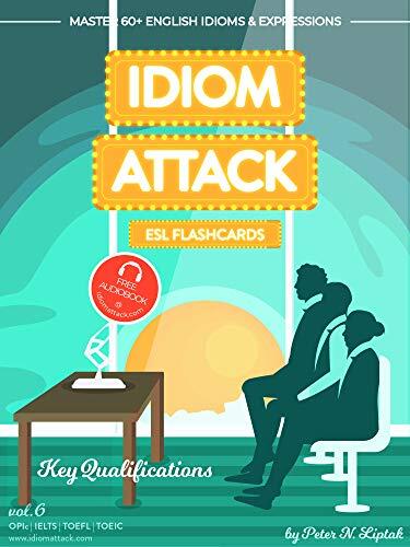 Idiom Attack 2: Key Qualifications - ESL Flashcards for Doing Business vol. 6: ~ Make or Break it - Do You Have What It Takes?... Master 60+ English Idioms ... ESL Flashcards for Doing Business Book 1)