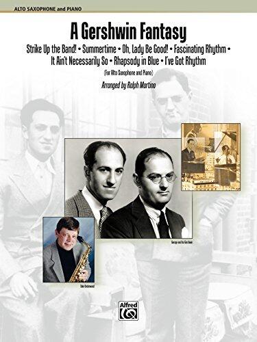 A Gershwin Fantasy for Alto Saxophone & Piano: Featuring: Strike Up the Band! / Summertime / Oh, Lady Be Good! / Fascinating Rhythm / It Ain't Necessarily So / Rhapsody in Blue / I Got Rhythm