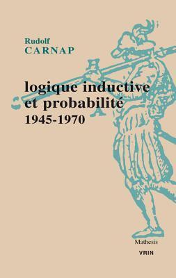 Logique Inductive Et Probabilite: 1945-1970 (Mathesis)